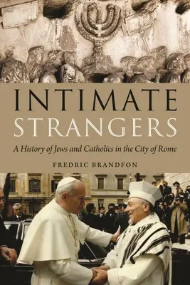 Intim idegenek: A zsidók és katolikusok története Róma városában - Intimate Strangers: A History of Jews and Catholics in the City of Rome