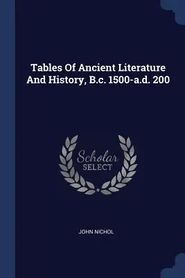 Az ókori irodalom és történelem táblázatai, Kr. e. 1500-tól Kr. u. 200-ig - Tables Of Ancient Literature And History, B.c. 1500-a.d. 200