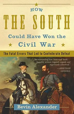 Hogyan nyerhette volna meg a Dél a polgárháborút: A végzetes hibák, amelyek a Konföderáció vereségéhez vezettek - How the South Could Have Won the Civil War: The Fatal Errors That Led to Confederate Defeat