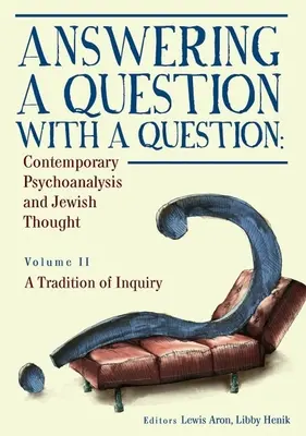 Kérdésre kérdéssel válaszolni: Kortárs pszichoanalízis és a zsidó gondolkodás (II. kötet). a kérdezés hagyománya - Answering a Question with a Question: Contemporary Psychoanalysis and Jewish Thought (Vol. II). a Tradition of Inquiry