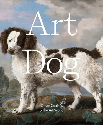 Művészkutya: A művészvilág okos kutyái - Art Dog: Clever Canines of the Art World