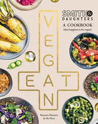 Smith & Daughters: A Cookbook (That Happens to Be Vegan)