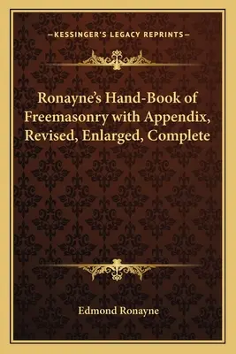 Ronayne kézikönyve a szabadkőművességről, függelékkel, átdolgozva, kibővítve, kiegészítve - Ronayne's Hand-Book of Freemasonry with Appendix, Revised, Enlarged, Complete