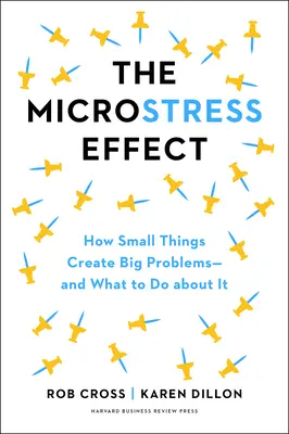 A mikrostresszhatás: Hogyan halmozódnak fel a kis dolgok és okoznak nagy problémákat - és mit tehetünk ellene - The Microstress Effect: How Little Things Pile Up and Create Big Problems--And What to Do about It