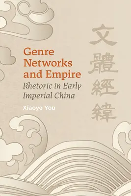 Műfaji hálózatok és birodalom: Retorika a korai császári Kínában - Genre Networks and Empire: Rhetoric in Early Imperial China