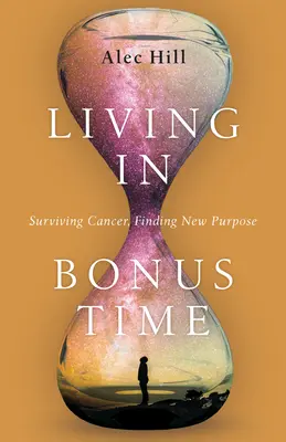 Élet a bónuszidőben: Túlélni a rákot, új célt találni - Living in Bonus Time: Surviving Cancer, Finding New Purpose