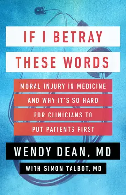 Ha elárulom ezeket a szavakat: Erkölcsi sérülés az orvostudományban és miért olyan nehéz a klinikusoknak a betegeket előtérbe helyezniük - If I Betray These Words: Moral Injury in Medicine and Why It's So Hard for Clinicians to Put Patients First