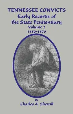 Tennessee elítéltek: Az állami büntetés-végrehajtási intézet korai feljegyzései 1850-1870. 2. kötet - Tennessee Convicts: Early Records of the State Penitentiary 1850-1870. Volume 2