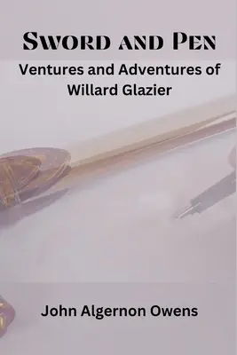 Kard és toll: Willard Glazier vállalkozásai és kalandjai - Sword and Pen: Ventures and Adventures of Willard Glazier