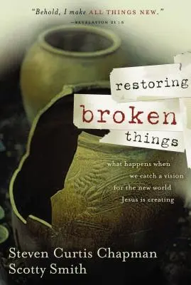 Restoring Broken Things (Törött dolgok helyreállítása): Mi történik, ha megragadjuk a Jézus által teremtett új világ látomását - Restoring Broken Things: What Happens When We Catch a Vision of the New World Jesus Is Creating