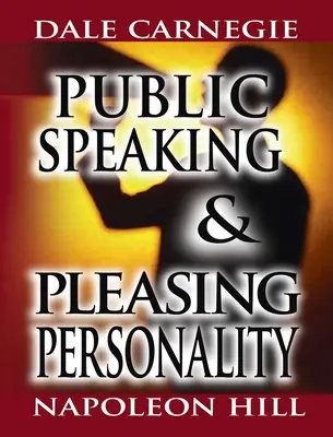 Public Speaking by Dale Carnegie (a How to Win Friends & Influence People szerzője) & Pleasing Personality by Napoleon Hill (a Think an - Public Speaking by Dale Carnegie (the author of How to Win Friends & Influence People) & Pleasing Personality by Napoleon Hill (the author of Think an