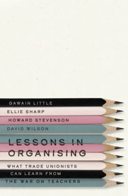 Tanulságok a szervezésről: Mit tanulhatnak a szakszervezetisek a tanárok elleni háborúból - Lessons in Organising: What Trade Unionists Can Learn from the War on Teachers