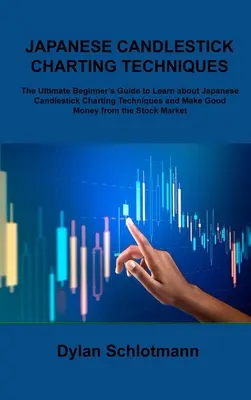 Japán gyertyatartó charttechnikák: The Ultimate Beginner's Guide to Learn about Japanese Candlestick Charting Techniques and Make Good Money fr - Japanese Candlestick Charting Techniques: The Ultimate Beginner's Guide to Learn about Japanese Candlestick Charting Techniques and Make Good Money fr