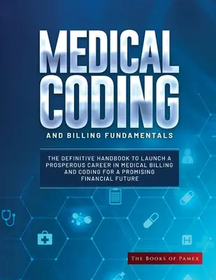 Orvosi kódolás és számlázás alapjai: The Definitive Handbook to Launch a Prosperous Career in Medical Billing and Coding for a Promising Financial - Medical Coding and Billing Fundamentals: The Definitive Handbook to Launch a Prosperous Career in Medical Billing and Coding for a Promising Financial