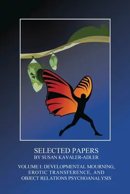 Susan Kavaler-Adler válogatott írásai: I. kötet: Developmental Mourning, Erotic Transference, and Object Relations Psychoanalysis: Developmental Mourning, Erotic Transference, and Object Relations Psychoanalysis - Selected Papers by Susan Kavaler-Adler: Volume I: Developmental Mourning, Erotic Transference, and Object Relations Psychoanalysis