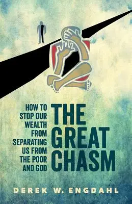 A nagy szakadék: Hogyan akadályozzuk meg, hogy gazdagságunk elválasszon minket a szegényektől és Istentől? - The Great Chasm: How to Stop Our Wealth from Separating Us from the Poor and God