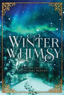 Téli szeszélyek: Tizenegy mese a gyermeki csodáról - Winter Whimsy: Eleven Tales of Childlike Wonder