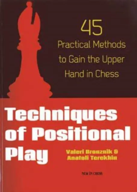 A pozíciós játék technikái: 45 gyakorlati módszer a sakkban való fölény megszerzéséhez - Techniques of Positional Play: 45 Practical Methods to Gain the Upper Hand in Chess