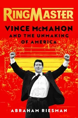 Ringmaster: Vince McMahon és Amerika szétverése - Ringmaster: Vince McMahon and the Unmaking of America