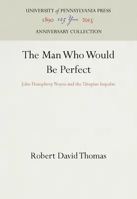 A férfi, aki tökéletes lenne: John Humphrey Noyes és az utópisztikus impulzusok - The Man Who Would Be Perfect: John Humphrey Noyes and the Utopian Impulse