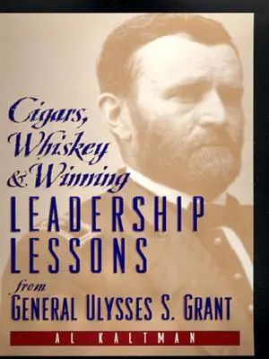 Szivarok, whisky és győzelem: Ulysses S. Grant tábornok vezetői leckéi - Cigars, Whiskey and Winning: Leadership Lessons from General Ulysses S. Grant