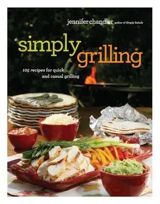 Egyszerűen grillezés: 105 recept a gyors és alkalmi grillezéshez - Simply Grilling: 105 Recipes for Quick and Casual Grilling