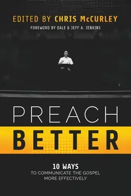 Preach Better: 10 módja annak, hogy hatékonyabban kommunikáljuk az evangéliumot - Preach Better: 10 Ways to Communicate the Gospel More Effectively