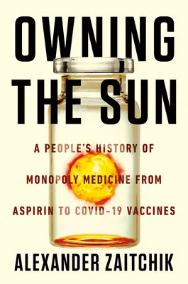 A Nap birtoklása: A monopolgyógyászat népi története az aszpirintől a Covid-19 vakcinákig - Owning the Sun: A People's History of Monopoly Medicine from Aspirin to Covid-19 Vaccines