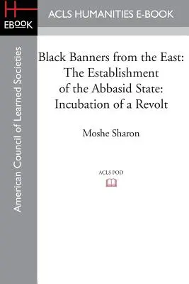 Fekete zászlók keletről: Az abbászida állam megalakulása: Egy lázadás lappangása - Black Banners from the East: The Establishment of the Abbasid State: Incubation of a Revolt