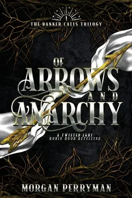 Nyilak és anarchia: Egy csavaros, LMBTQ Robin Hood-újrafelvétel - Of Arrows and Anarchy: A Twisted, LGBTQ Robin Hood Retelling