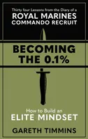 A 0,1%-osok közé kerülni - Harmincnégy tanulság a Királyi Tengerészgyalogság egyik újoncának naplójából - Becoming the 0.1% - Thirty-four lessons from the diary of a Royal Marines Commando Recruit