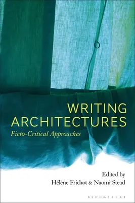 Írásbeli építmények: Fiktív-kritikai megközelítések - Writing Architectures: Ficto-Critical Approaches