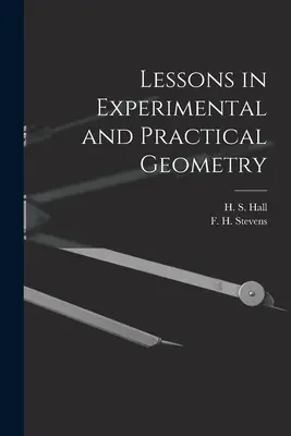 Kísérleti és gyakorlati geometriai leckék [mikroforma] (Hall H. S. (Henry Sinclair) 1848-1934) - Lessons in Experimental and Practical Geometry [microform] (Hall H. S. (Henry Sinclair) 1848-1934)