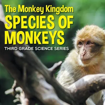 A majmok birodalma (A majomfajok): 3. osztályos természettudományi sorozat - The Monkey Kingdom (Species of Monkeys): 3rd Grade Science Series