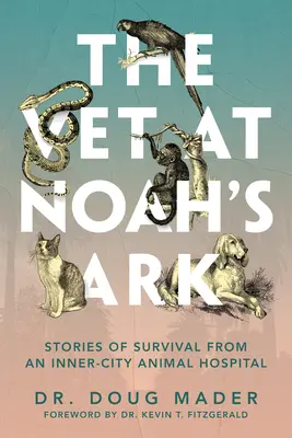 Az állatorvos Noé bárkáján: Túléléstörténetek egy belvárosi állatkórházból - The Vet at Noah's Ark: Stories of Survival from an Inner-City Animal Hospital