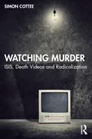 Gyilkosságot figyelve: Isis, halálvideók és radikalizálódás - Watching Murder: Isis, Death Videos and Radicalization