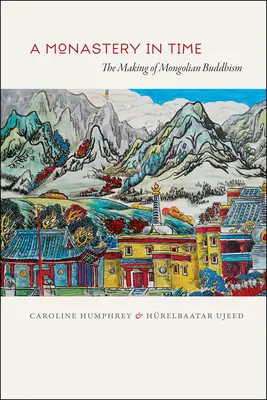 Egy kolostor az időben: A mongol buddhizmus kialakulása - A Monastery in Time: The Making of Mongolian Buddhism