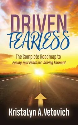 Driven Fearless: Nebojácný: Kompletní plán, jak čelit strachu a jít kupředu Bezstarostný: Kompletní plán, jak čelit strachu a jít kupředu - Driven Fearless: The Complete Roadmap to Facing Your Fears and Driving Forward
