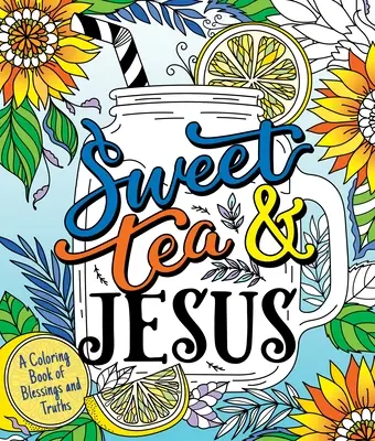 Édes tea és Jézus: A Coloring Book of Blessings and Truths (Áldások és igazságok színezőkönyve) - Sweet Tea and Jesus: A Coloring Book of Blessings and Truths