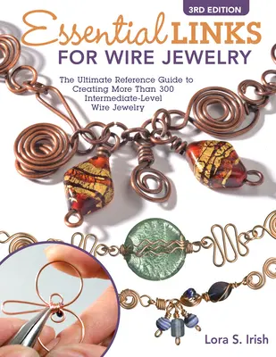 Essential Links for Wire Jewelry, 3rd Edition: A végső referencia útmutató több mint 300 középszintű drót ékszer linkek létrehozásához - Essential Links for Wire Jewelry, 3rd Edition: The Ultimate Reference Guide to Creating More Than 300 Intermediate-Level Wire Jewelry Links