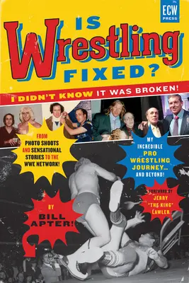 Is Wrestling Fixed? Nem is tudtam, hogy elromlott! A fotózásoktól és szenzációs történetektől a Wwe Networkig -- Hihetetlen profi pankrációs utam! - Is Wrestling Fixed? I Didn't Know It Was Broken!: From Photo Shoots and Sensational Stories to the Wwe Network -- My Incredible Pro Wrestling Journey!