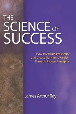 A siker tudománya: Hogyan vonzzuk a jólétet és hozzuk létre a harmonikus gazdagságot(r) bevált elvek segítségével - The Science of Success: How to Attract Prosperity and Create Harmonic Wealth(r) Through Proven Principles