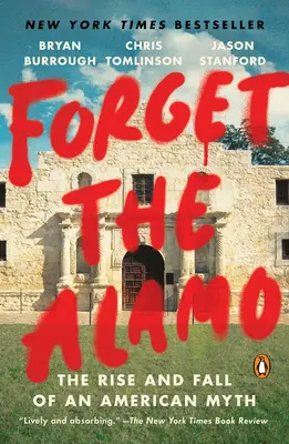 Forget the Alamo: Egy amerikai mítosz felemelkedése és bukása - Forget the Alamo: The Rise and Fall of an American Myth