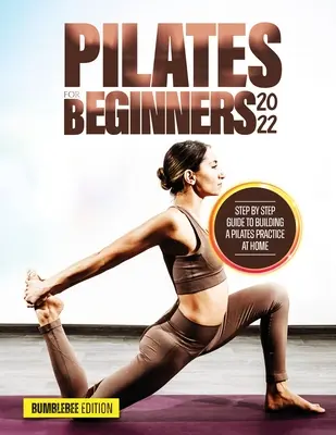 Pilates kezdőknek 2022: Lépésről lépésre útmutató az otthoni Pilates gyakorlat felépítéséhez - Pilates for Beginners 2022: Step by Step Guide to Building a Pilates Practice at Home