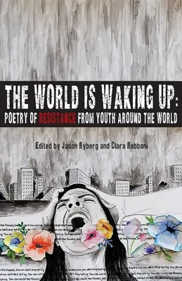 A világ ébredezik: Az ellenállás költészete a fiataloktól szerte a világon - The World is Waking Up: Poetry of Resistance from Youth Around the World