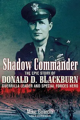 Árnyékparancsnok: Blackburn - gerillavezér és a különleges erők hőse - Shadow Commander: The Epic Story of Donald D. Blackburn--Guerrilla Leader and Special Forces Hero