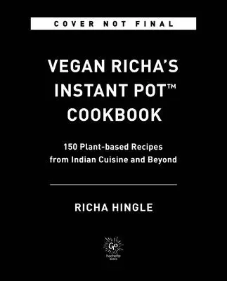 Vegán Richa Instant Pot(tm) szakácskönyve: 150 növényi alapú recept az indiai konyhából és azon túlról - Vegan Richa's Instant Pot(tm) Cookbook: 150 Plant-Based Recipes from Indian Cuisine and Beyond