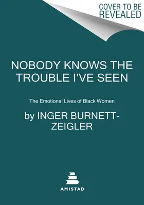 Senki sem tudja, milyen bajt láttam: A fekete nők érzelmi élete - Nobody Knows the Trouble I've Seen: The Emotional Lives of Black Women