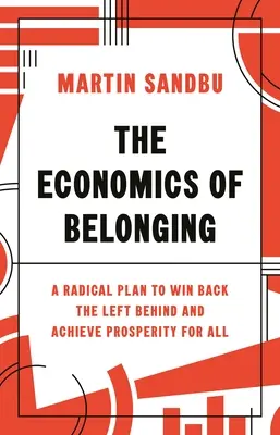 A hovatartozás gazdaságtana: Radikális terv a hátrahagyottak visszaszerzésére és a mindenki számára elérhető jólétre - The Economics of Belonging: A Radical Plan to Win Back the Left Behind and Achieve Prosperity for All