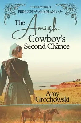 Az amish cowboy második esélye: Amish Dreams on Prince Edward Island, 3. könyv - The Amish Cowboy's Second Chance: Amish Dreams on Prince Edward Island, Book 3